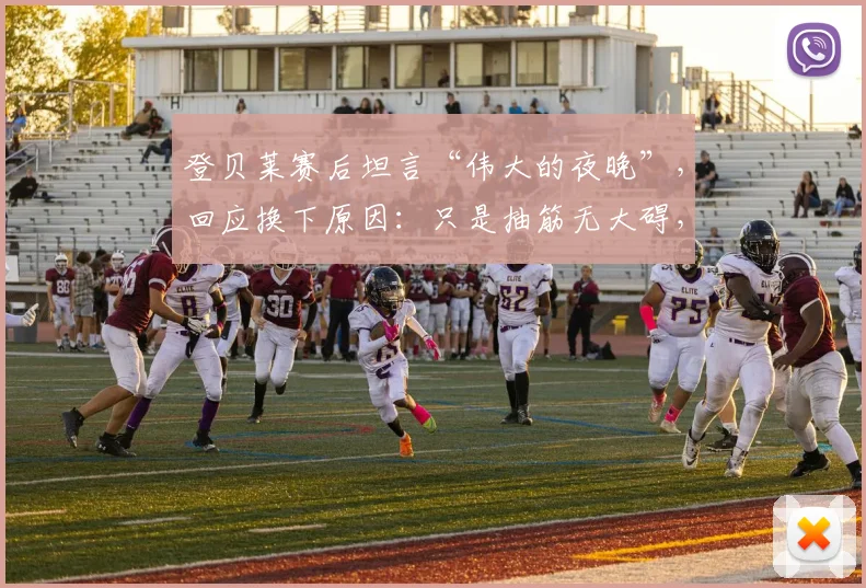 登贝莱赛后坦言“伟大的夜晚”,回应换下原因:只是抽筋无大碍,透露下一步备战计划