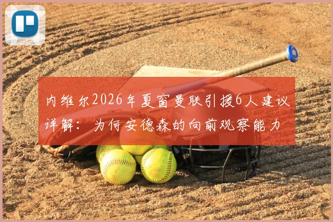 内维尔2026年夏窗曼联引援6人建议详解:为何安德森的向前观察能力被视为关键拼图?