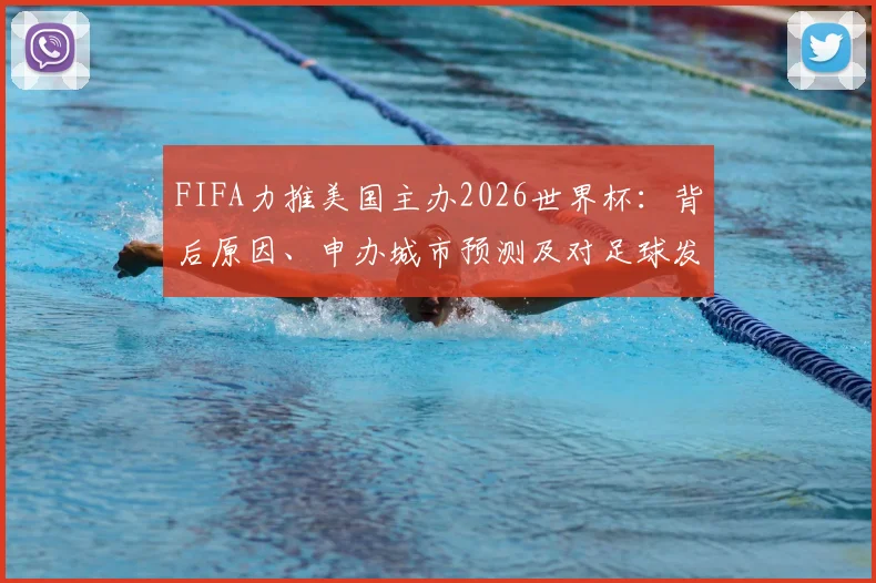 FIFA力推美国主办2026世界杯:背后原因、申办城市预测及对足球发展的影响解读